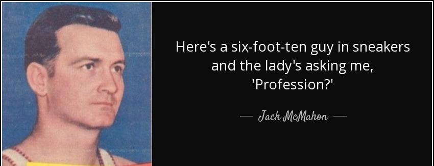 quote here s a six foot ten guy in sneakers and the lady s asking me profession jack mcmahon Quotes