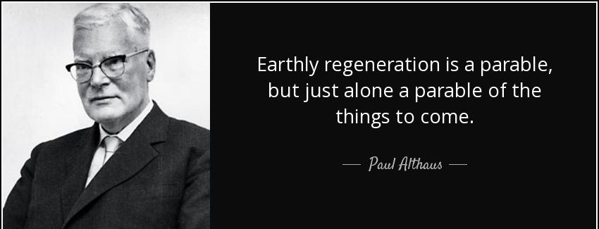 quote earthly regeneration is a parable but just alone a parable of the things to come paul althaus Quotes