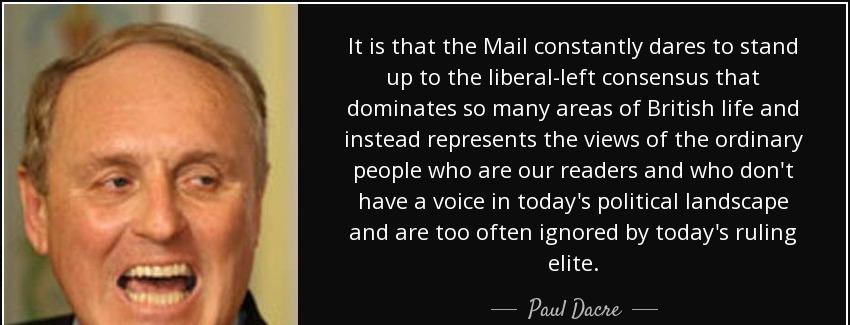 quote it is that the mail constantly dares to stand up to the liberal left consensus that paul dacre Quotes