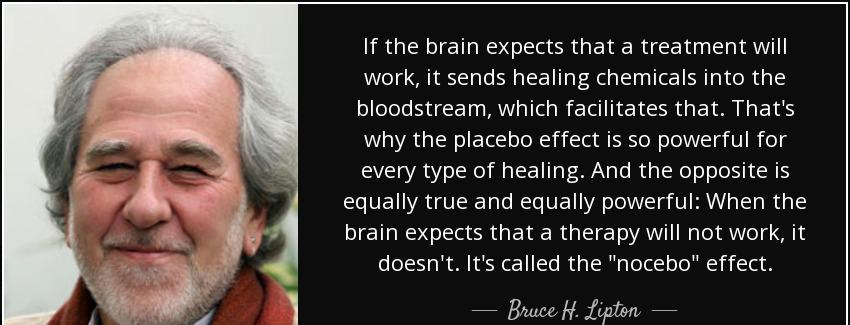 quote if the brain expects that a treatment will work it sends healing chemicals into the bruce h lipton Quotes