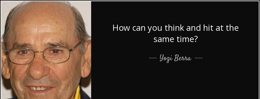 quote how can you think and hit at the same time yogi berra Quotes