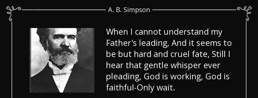 quote when i cannot understand my father s leading and it seems to be but hard and cruel fate a b simpson Quotes