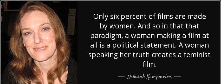 quote only six percent of films are made by women and so in that that paradigm a woman making deborah kampmeier Quotes