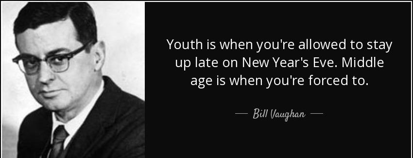 quote youth is when you re allowed to stay up late on new year s eve middle age is when you bill vaughan Quotes