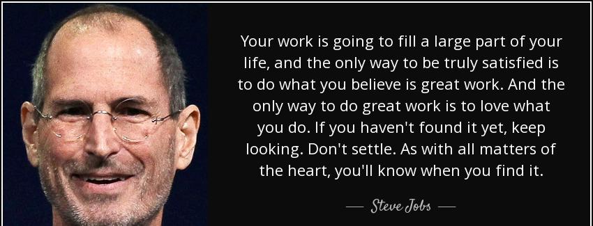 quote your work is going to fill a large part of your life and the only way to be truly satisfied steve jobs Quotes