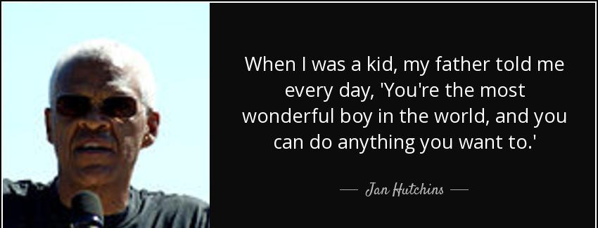 quote when i was a kid my father told me every day you re the most wonderful boy in the world jan hutchins Quotes