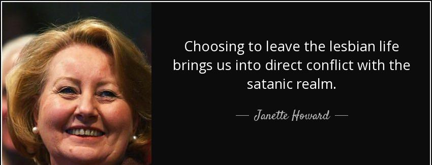 quote choosing to leave the lesbian life brings us into direct conflict with the satanic realm janette howard Quotes