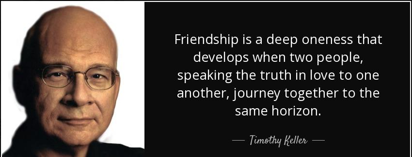 quote friendship is a deep oneness that develops when two people speaking the truth in love timothy keller Quotes