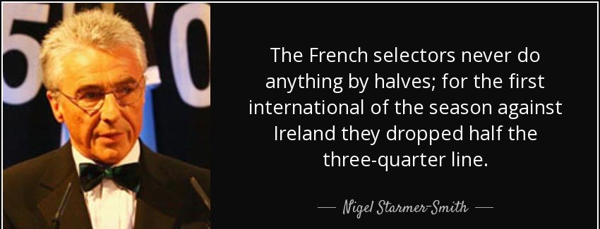 quote the french selectors never do anything by halves for the first international of the nigel starmer smith Quotes