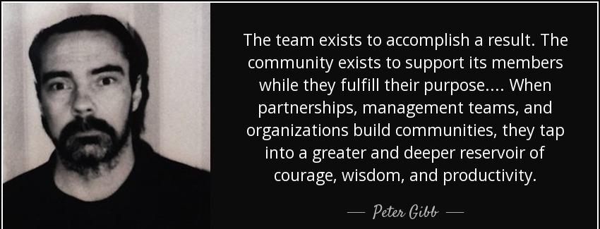 quote the team exists to accomplish a result the community exists to support its members while peter gibb Quotes
