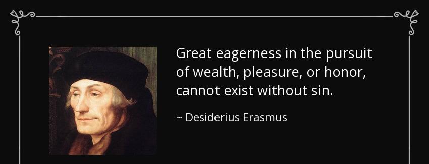 quote great eagerness in the pursuit of wealth pleasure or honor cannot exist without sin desiderius erasmus Quotes