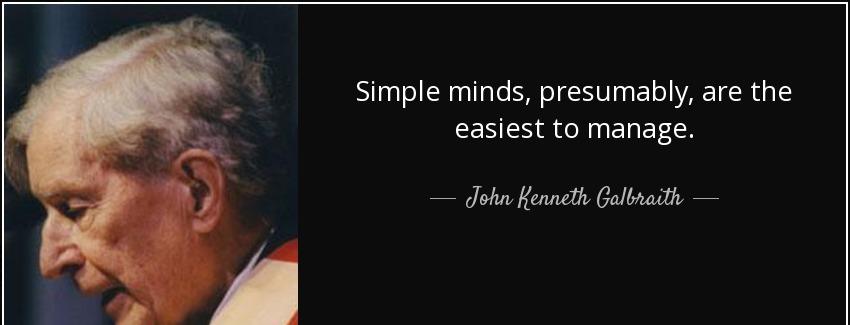quote simple minds presumably are the easiest to manage john kenneth galbraith Quotes