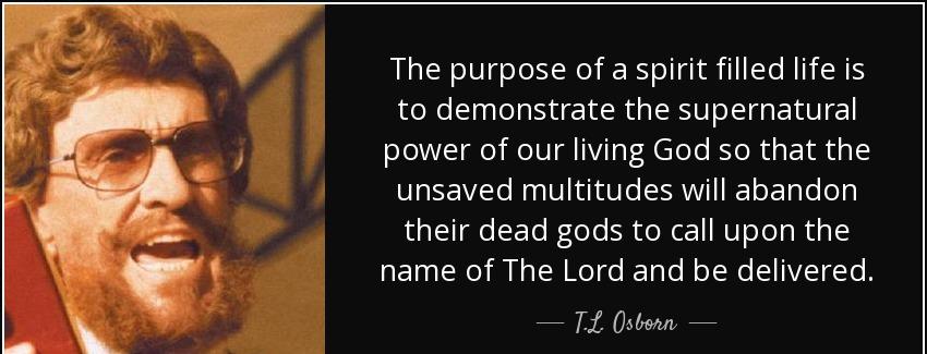 quote the purpose of a spirit filled life is to demonstrate the supernatural power of our t l osborn Quotes