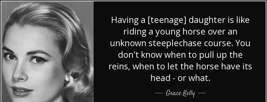 quote having a teenage daughter is like riding a young horse over an unknown steeplechase grace kelly Quotes