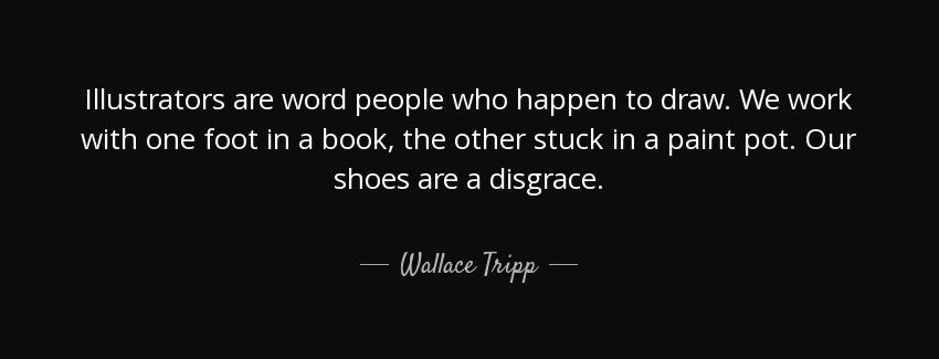 quote illustrators are word people who happen to draw we work with one foot in a book the wallace tripp Quotes
