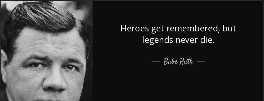 quote heroes get remembered but legends never die babe ruth Quotes