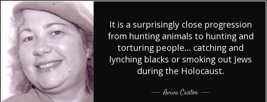 quote it is a surprisingly close progression from hunting animals to hunting and torturing aviva cantor Quotes