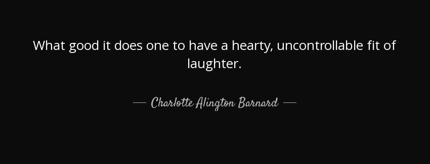 quote what good it does one to have a hearty uncontrollable fit of laughter charlotte alington barnard Quotes