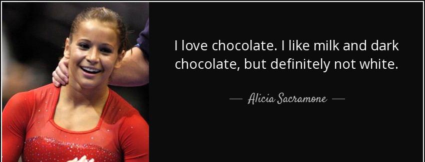 quote i love chocolate i like milk and dark chocolate but definitely not white alicia sacramone Quotes
