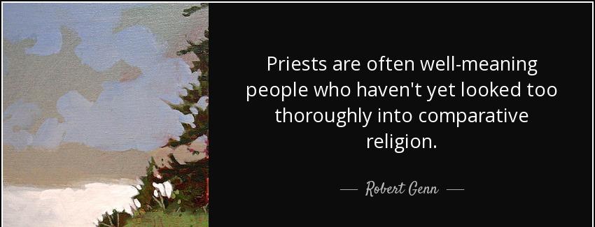 quote priests are often well meaning people who haven t yet looked too thoroughly into comparative robert genn Quotes