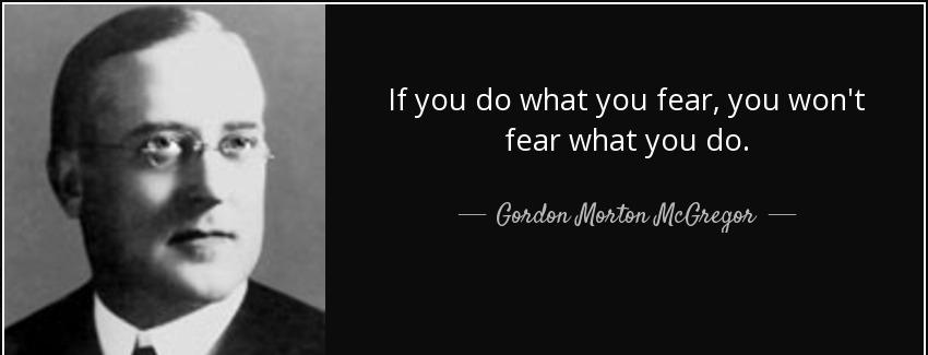 quote if you do what you fear you won t fear what you do gordon morton mcgregor Quotes