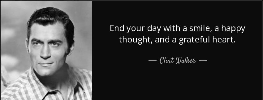 quote end your day with a smile a happy thought and a grateful heart clint walker Quotes