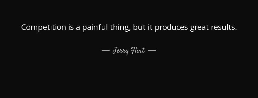 quote competition is a painful thing but it produces great results jerry flint Quotes