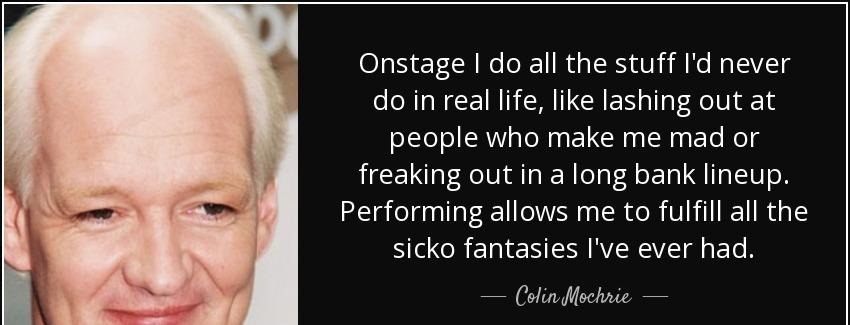 quote onstage i do all the stuff i d never do in real life like lashing out at people who colin mochrie Quotes