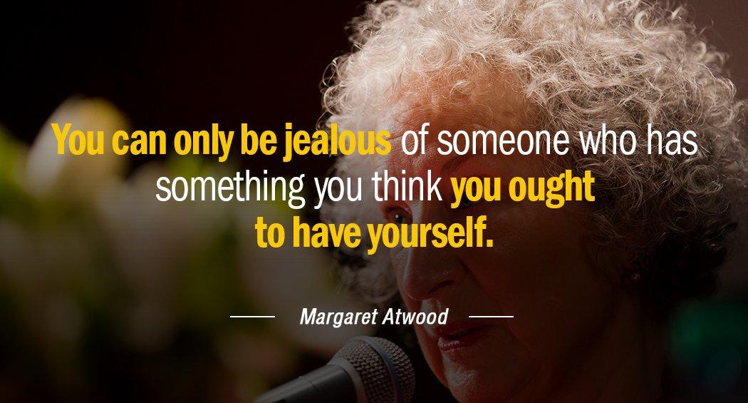 Quotation Margaret Atwood You can only be jealous of someone who has something Quotes