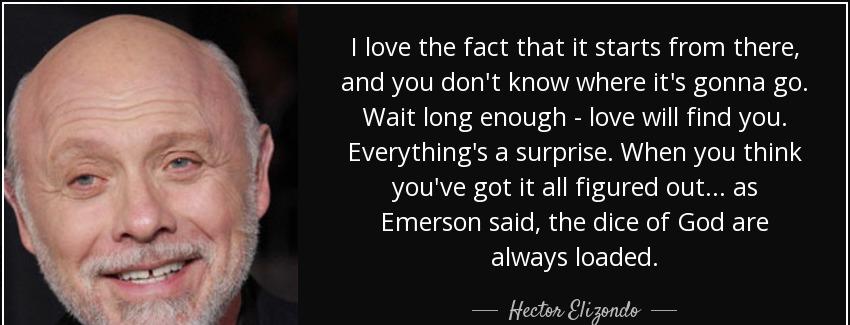 quote i love the fact that it starts from there and you don t know where it s gonna go wait hector elizondo Quotes