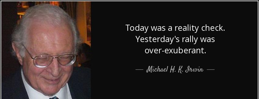 quote today was a reality check yesterday s rally was over exuberant michael h k irwin Quotes