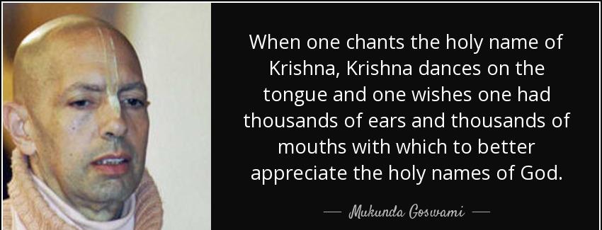 quote when one chants the holy name of krishna krishna dances on the tongue and one wishes mukunda goswami Quotes