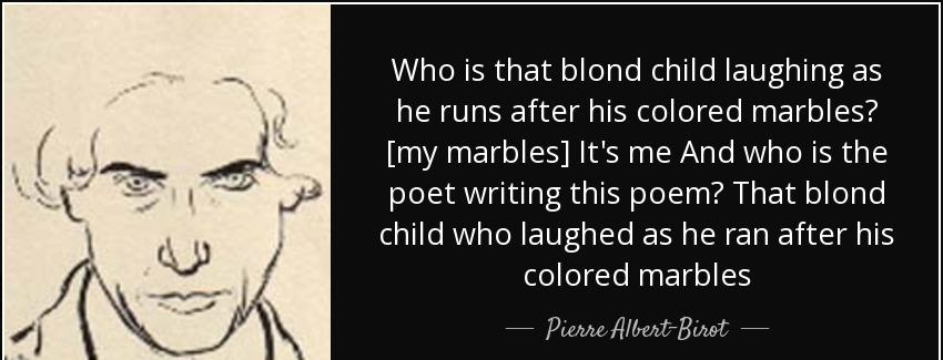 quote who is that blond child laughing as he runs after his colored marbles my marbles it pierre albert birot Quotes