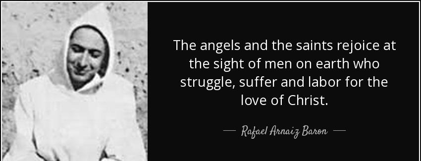 quote the angels and the saints rejoice at the sight of men on earth who struggle suffer and rafael arnaiz baron Quotes