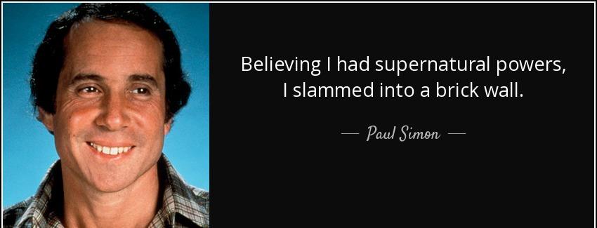 quote believing i had supernatural powers i slammed into a brick wall paul simon Quotes