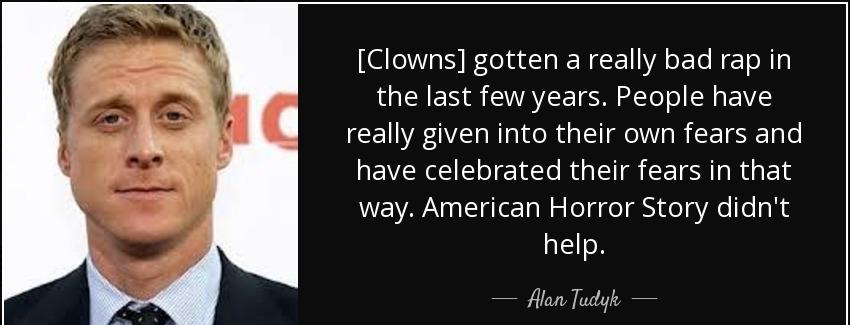 quote clowns gotten a really bad rap in the last few years people have really given into their alan tudyk Quotes