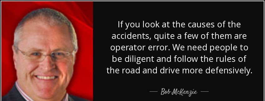 quote if you look at the causes of the accidents quite a few of them are operator error we bob mckenzie Quotes