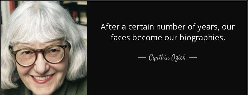 quote after a certain number of years our faces become our biographies cynthia ozick Quotes