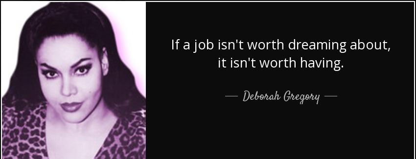 quote if a job isn t worth dreaming about it isn t worth having deborah gregory Quotes