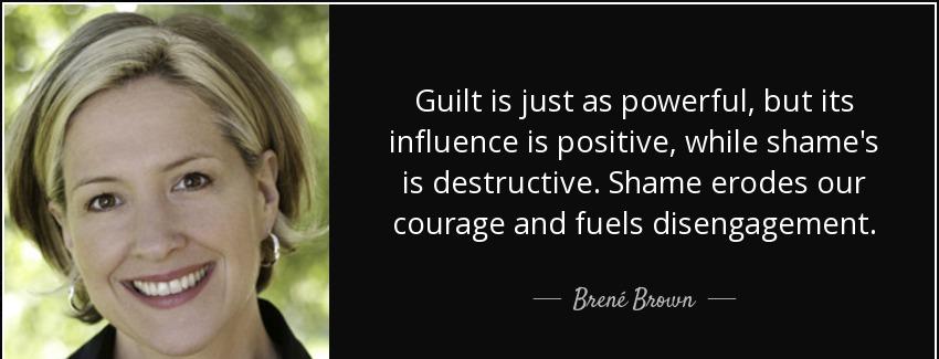 quote guilt is just as powerful but its influence is positive while shame s is destructive brene brown Quotes
