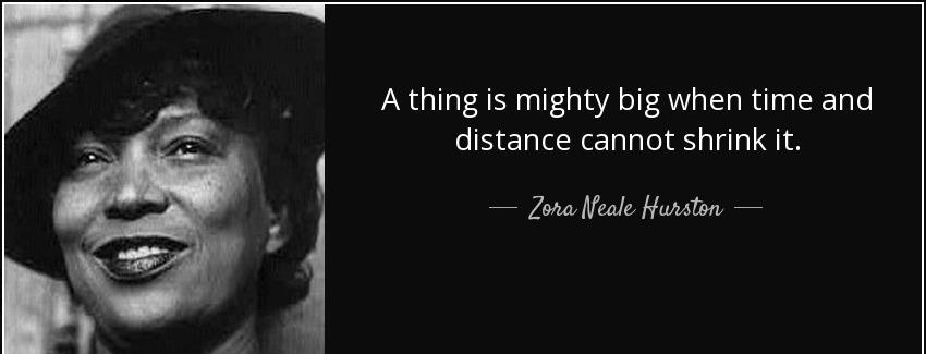 quote a thing is mighty big when time and distance cannot shrink it zora neale hurston Quotes