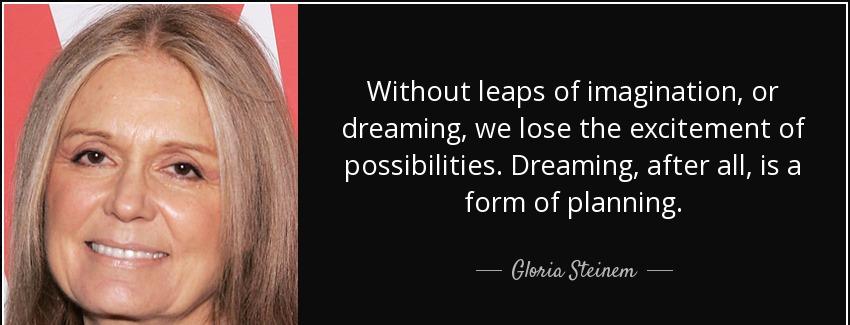 quote without leaps of imagination or dreaming we lose the excitement of possibilities dreaming gloria steinem Quotes