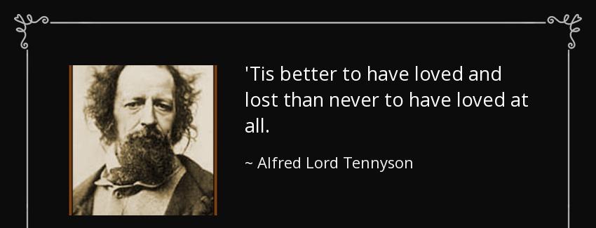quote tis better to have loved and lost than never to have loved at all alfred lord tennyson Quotes