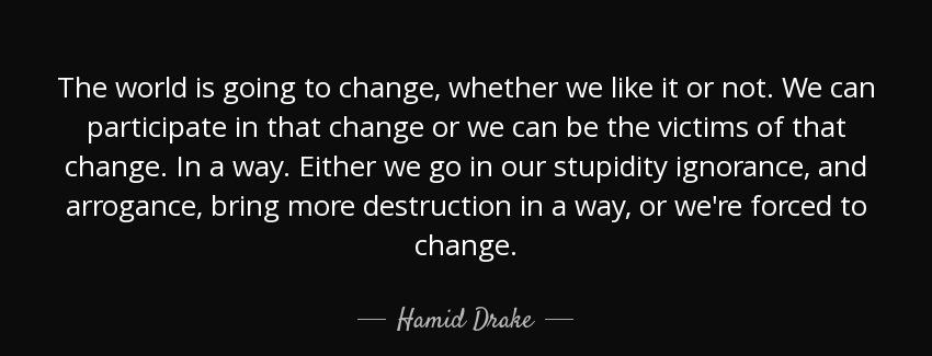 quote the world is going to change whether we like it or not we can participate in that change hamid drake Quotes