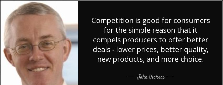 quote competition is good for consumers for the simple reason that it compels producers to john vickers Quotes
