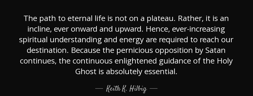 quote the path to eternal life is not on a plateau rather it is an incline ever onward and keith k hilbig Quotes
