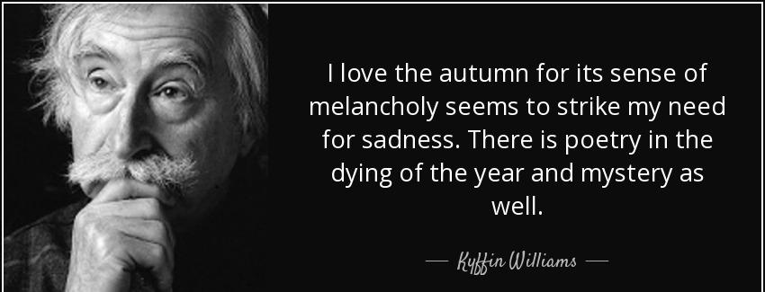 quote i love the autumn for its sense of melancholy seems to strike my need for sadness there kyffin williams Quotes