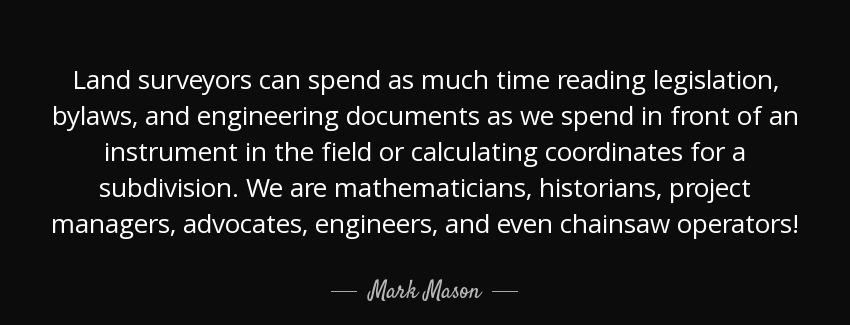 quote land surveyors can spend as much time reading legislation bylaws and engineering documents mark mason Quotes