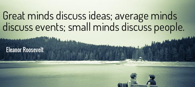 Quotation Eleanor Roosevelt Great minds discuss ideas average minds discuss events small minds Quotes