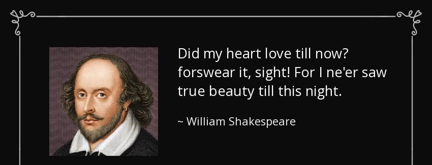 quote did my heart love till now forswear it sight for i ne er saw true beauty till this night william shakespeare Quotes